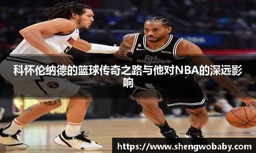 科怀伦纳德的篮球传奇之路与他对NBA的深远影响